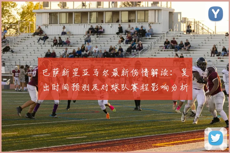 巴萨新星亚马尔最新伤情解读:复出时间预测及对球队赛程影响分析