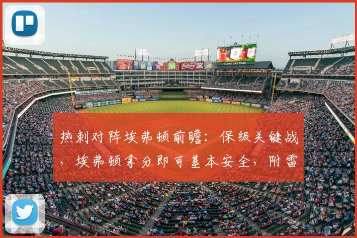 热刺对阵埃弗顿前瞻:保级关键战,埃弗顿拿分即可基本安全,附雷速咪咕直播看点
